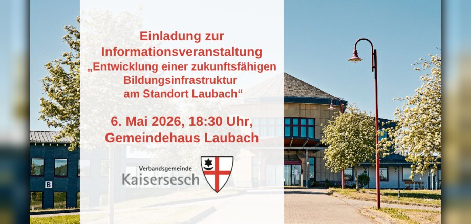 Das Bild zeigt eine Einladung zu einer Informationsveranstaltung. Im Vordergrund befindet sich ein Text-Overlay auf hellem Hintergrund, das den Titel „Einladung zur Informationsveranstaltung Entwicklung einer zukunftsfähigen Bildungsinfrastruktur am Standort Laubach“, das Datum und die Uhrzeit „6. Mai 2026, 18:30 Uhr“ sowie den Ort „Gemeindehaus Laubach“ angibt. Das Event wird von der „Verbandsgemeinde Kaisersesch“ ausgerichtet, deren Name und Logo ebenfalls unten links zu sehen sind. Der Hintergrund der Einladung zeigt die Außenansicht des Verwaltungsgebäudes der Verbandsgemeinde Kaisersesch mit modernen Fenstern und Dächern unter einem klaren blauen Himmel. Vor den Gebäuden stehen Bäume mit weißen Blüten und eine rote Straßenlaterne. 