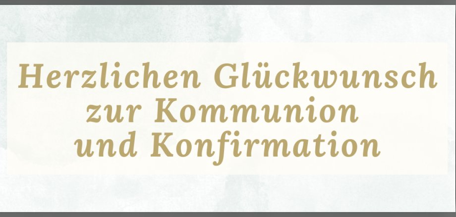 Kommunion und Konfirmation Das Bild zeigt einen Text auf Deutsch, der "Herzlichen Glückwunsch zur Kommunion und Konfirmation" lautet. Der Text ist in einer goldenen Schrift auf einem hellen, rechteckigen Hintergrund platziert. Der äußere Bereich des Bildes hat einen hellblauen oder mintgrünen, aquarellartigen Hintergrund.