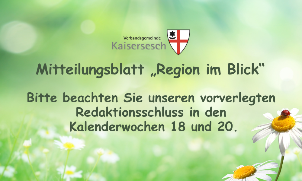 Das Bild zeigt eine Ankündigung der Verbandsgemeinde Kaisersesch, die auf dem Hintergrund einer frühlingshaften Wiese mit Gänseblümchen platziert ist. Ein Marienkäfer sitzt auf einem der Gänseblümchen. Der Text informiert über das Mitteilungsblatt „Region im Blick“ und bittet darum, den vorverlegten Redaktionsschluss in den Kalenderwochen 18 und 20 zu beachten. Oben rechts ist das Wappen der Verbandsgemeinde Kaisersesch zu sehen.