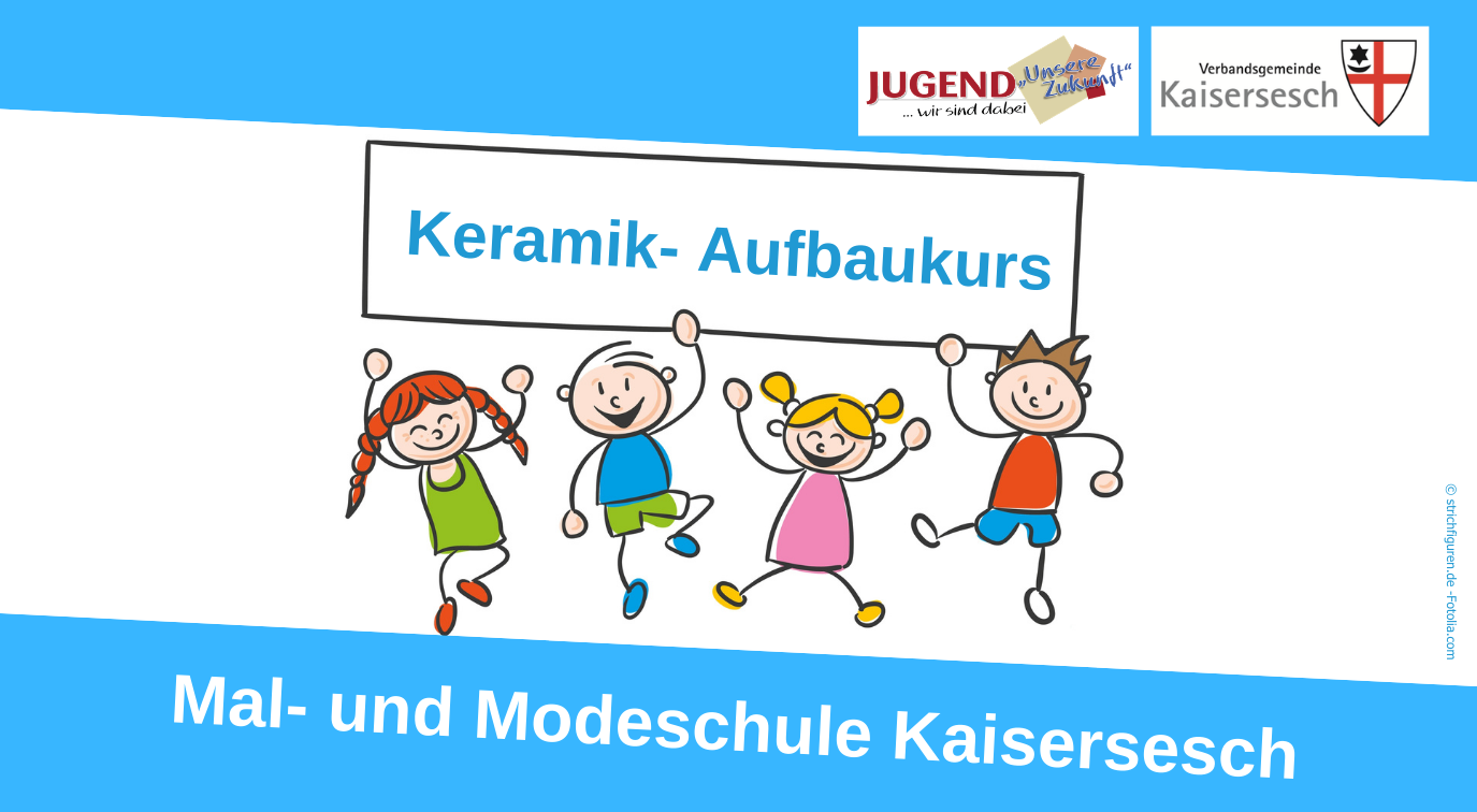 Das Bild ist eine Ankündigung für einen "Keramik- Aufbaukurs" der "Mal- und Modeschule Kaisersesch". Es zeigt vier kleine, comicartige Kinder, die ein weißes Banner mit der Aufschrift "Keramik- Aufbaukurs" hochhalten. Im oberen Bereich des Bildes sind Logos der "Verbandsgemeinde Kaisersesch" und von "JUGEND Unsere Zukunft - wir sind dabei" zu sehen. Der Hintergrund ist eine Mischung aus Weiß und Blau.