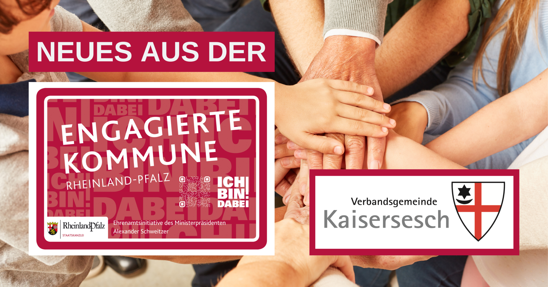 Das Bild zeigt übereinandergelegte Hände verschiedener Altersgruppen, was Gemeinschaft und Zusammenhalt symbolisiert. Darüber liegt ein rotes Banner mit weißer Schrift, die den Text „NEUES AUS DER“ beinhaltet. Darunter ist das Logo der "Engagierten Kommune" zu sehen. Daneben ist das Logo der Verbandsgemeinde Kaisersesch eingefügt.