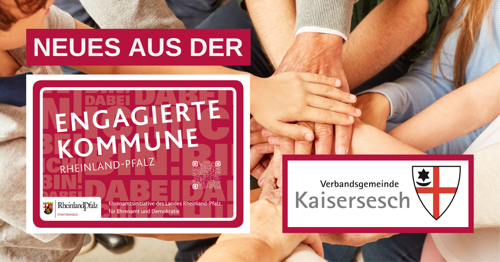Das Bild zeigt übereinandergelegte Hände verschiedener Altersgruppen, was Gemeinschaft und Zusammenhalt symbolisiert. Darüber liegt ein rotes Banner mit weißer Schrift, die den Text „NEUES AUS DER“ beinhaltet. Darunter ist das Logo der "Engagierten Kommune" zu sehen. Daneben ist das Logo der Verbandsgemeinde Kaisersesch eingefügt.